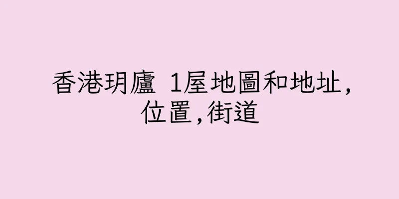 香港玥廬 1屋地圖和地址,位置,街道