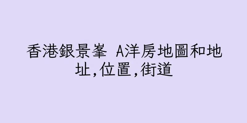 香港銀景峯 A洋房地圖和地址,位置,街道