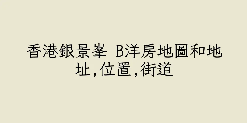 香港銀景峯 B洋房地圖和地址,位置,街道