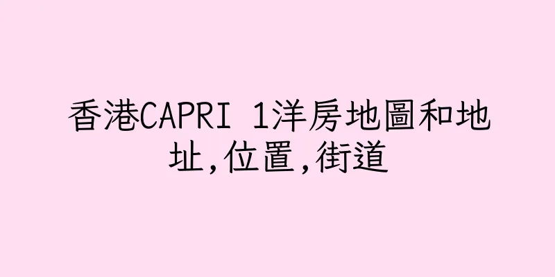 香港CAPRI 1洋房地圖和地址,位置,街道