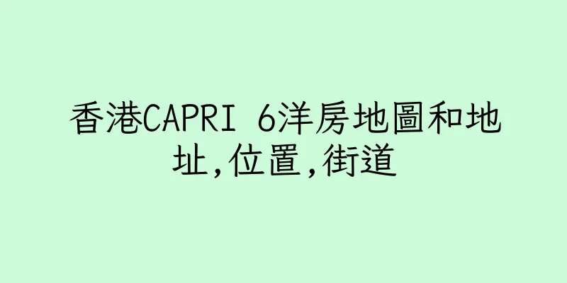 香港CAPRI 6洋房地圖和地址,位置,街道