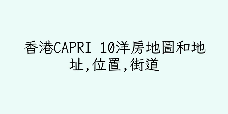 香港CAPRI 10洋房地圖和地址,位置,街道