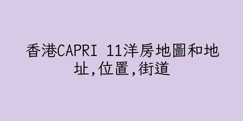 香港CAPRI 11洋房地圖和地址,位置,街道