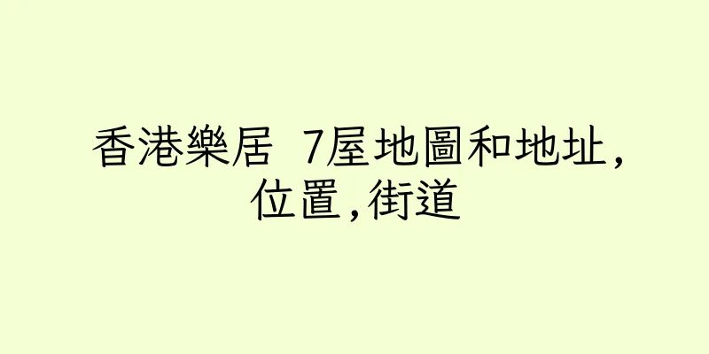 香港樂居 7屋地圖和地址,位置,街道