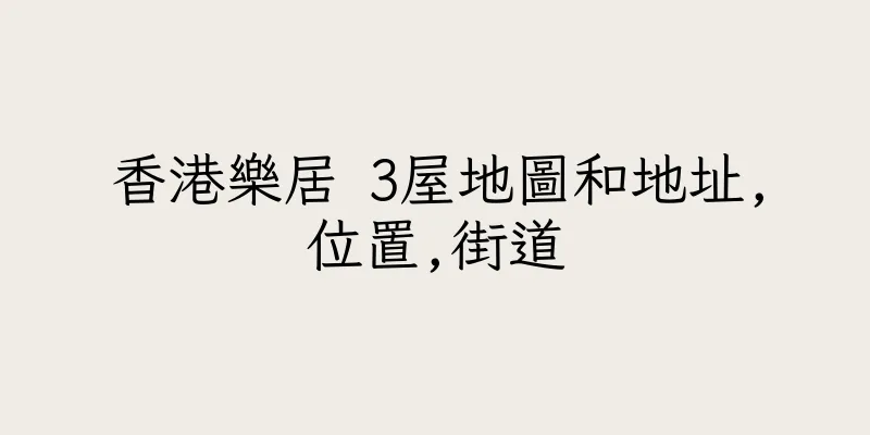 香港樂居 3屋地圖和地址,位置,街道