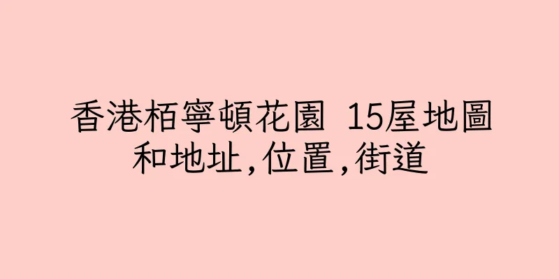 香港栢寧頓花園 15屋地圖和地址,位置,街道