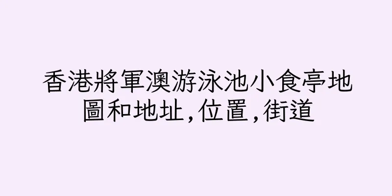 香港將軍澳游泳池小食亭地圖和地址,位置,街道