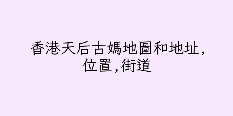香港天后古媽地圖和地址,位置,街道