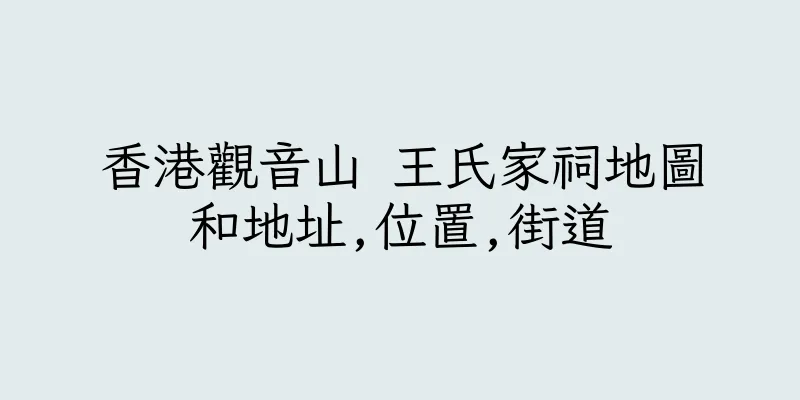 香港觀音山 王氏家祠地圖和地址,位置,街道