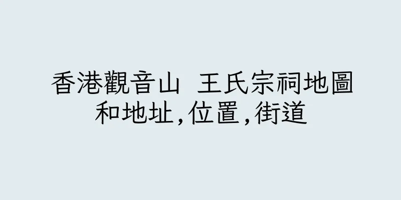香港觀音山 王氏宗祠地圖和地址,位置,街道