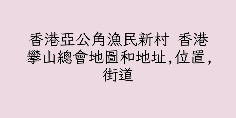 香港亞公角漁民新村 香港攀山總會地圖和地址,位置,街道