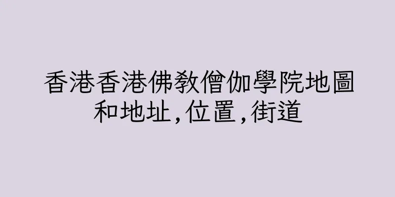 香港香港佛教僧伽學院地圖和地址,位置,街道