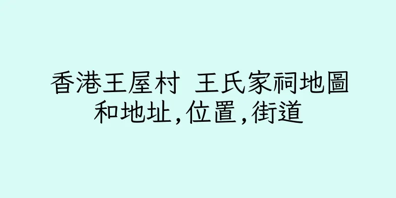 香港王屋村 王氏家祠地圖和地址,位置,街道