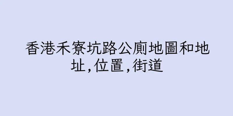 香港禾寮坑路公廁地圖和地址,位置,街道