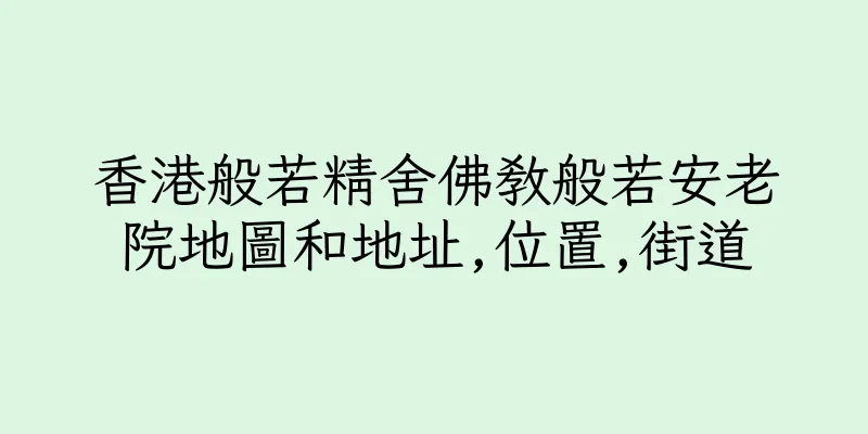 香港般若精舍佛教般若安老院地圖和地址,位置,街道