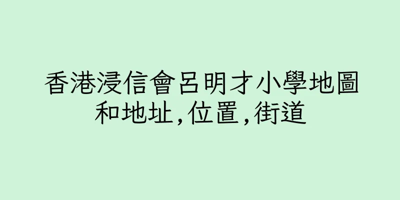 香港浸信會呂明才小學地圖和地址,位置,街道