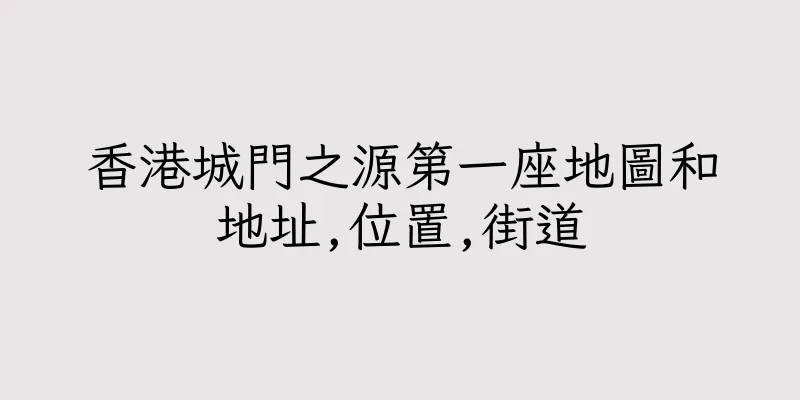 香港城門之源第一座地圖和地址,位置,街道
