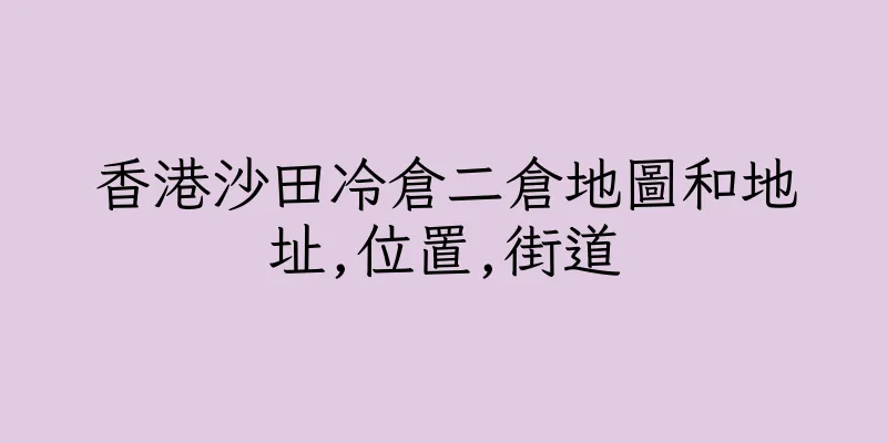 香港沙田冷倉二倉地圖和地址,位置,街道