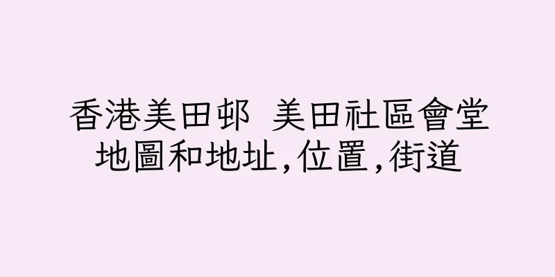 香港美田邨 美田社區會堂地圖和地址,位置,街道