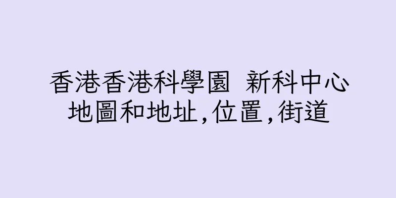 香港香港科學園 新科中心地圖和地址,位置,街道
