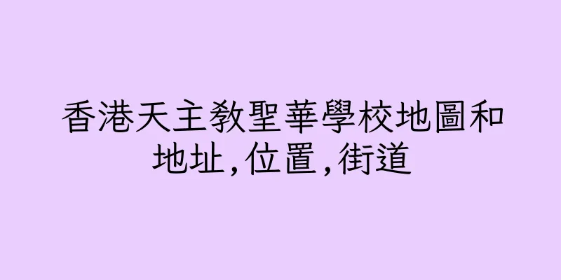 香港天主教聖華學校地圖和地址,位置,街道