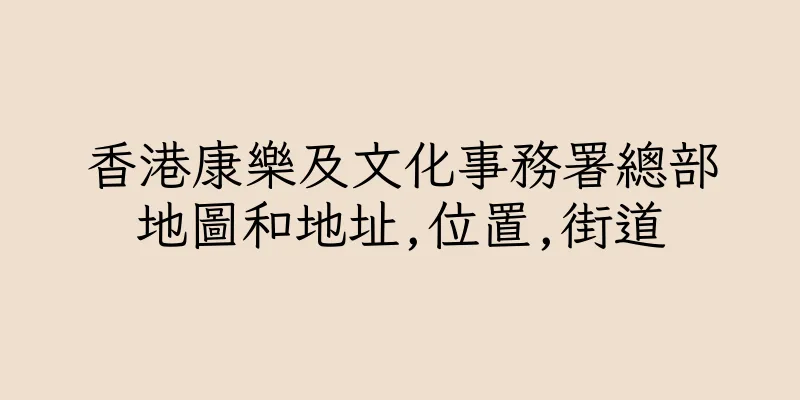 香港康樂及文化事務署總部地圖和地址,位置,街道