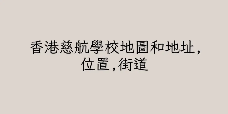 香港慈航學校地圖和地址,位置,街道