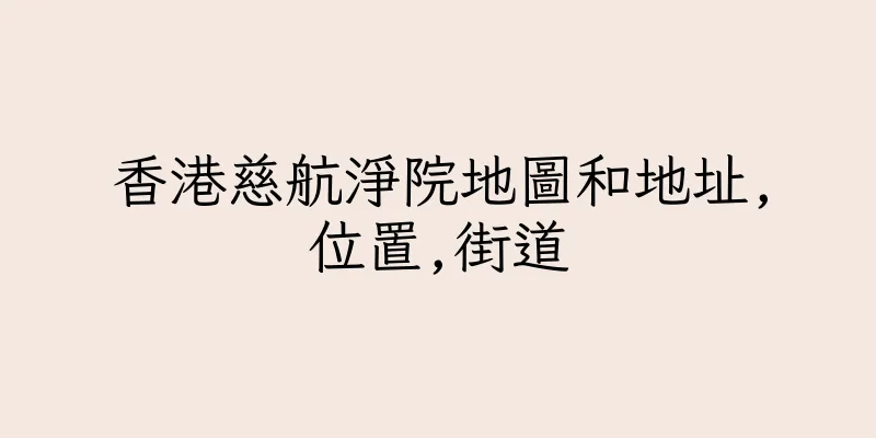 香港慈航淨院地圖和地址,位置,街道