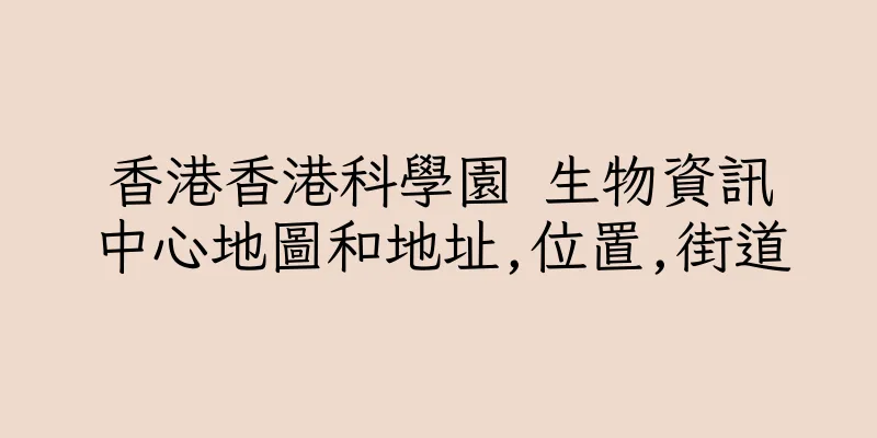 香港香港科學園 生物資訊中心地圖和地址,位置,街道
