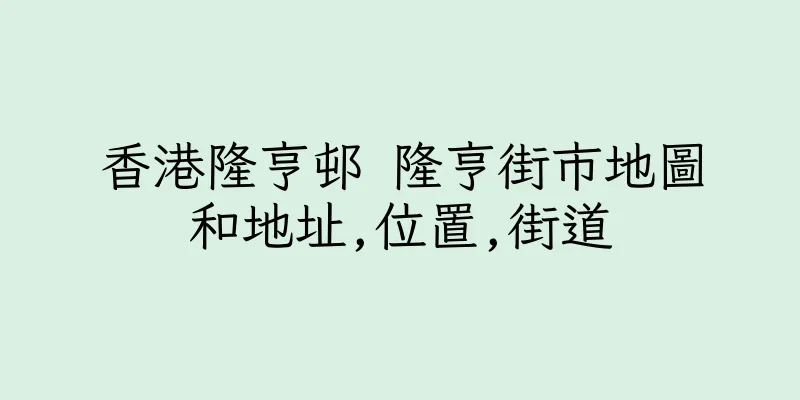 香港隆亨邨 隆亨街市地圖和地址,位置,街道