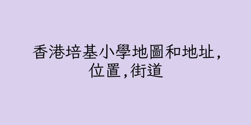 香港培基小學地圖和地址,位置,街道