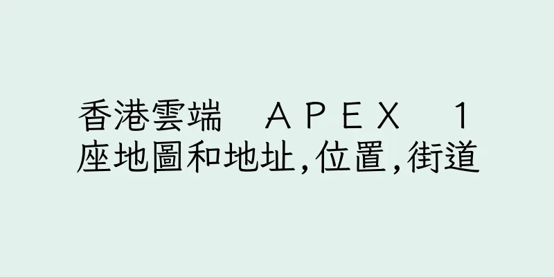 香港雲端　ＡＰＥＸ　１　座地圖和地址,位置,街道