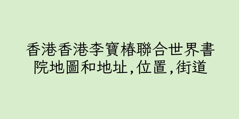 香港香港李寶椿聯合世界書院地圖和地址,位置,街道
