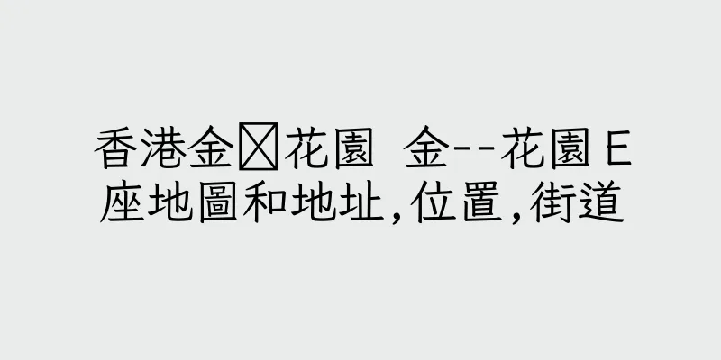 香港金花園 金--花園Ｅ座地圖和地址,位置,街道
