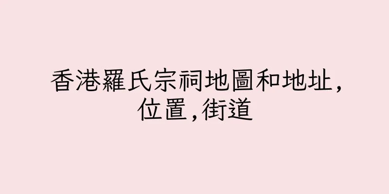 香港羅氏宗祠地圖和地址,位置,街道