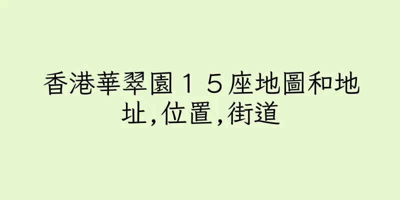 香港華翠園１５座地圖和地址,位置,街道