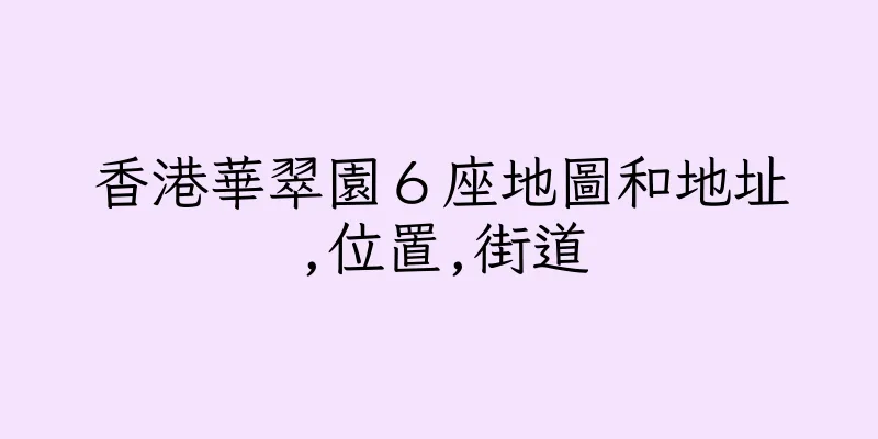 香港華翠園６座地圖和地址,位置,街道
