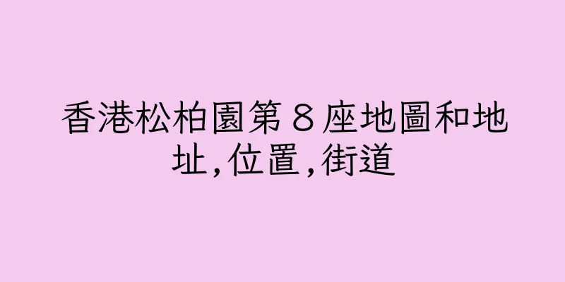 香港松柏園第８座地圖和地址,位置,街道