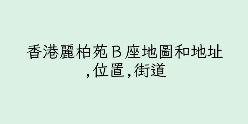 香港麗柏苑Ｂ座地圖和地址,位置,街道