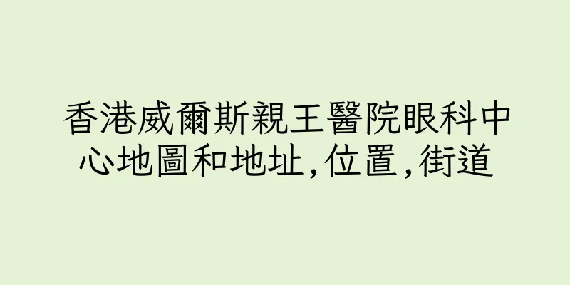 香港威爾斯親王醫院眼科中心地圖和地址,位置,街道