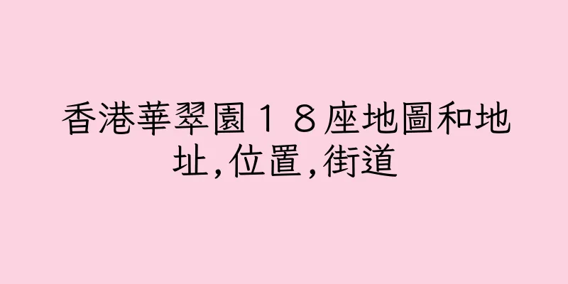 香港華翠園１８座地圖和地址,位置,街道