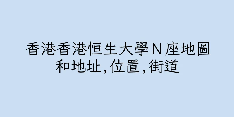 香港香港恒生大學Ｎ座地圖和地址,位置,街道