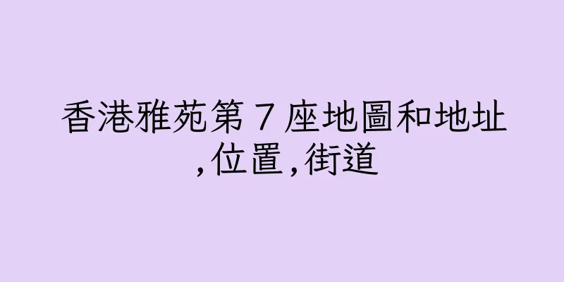 香港雅苑第７座地圖和地址,位置,街道