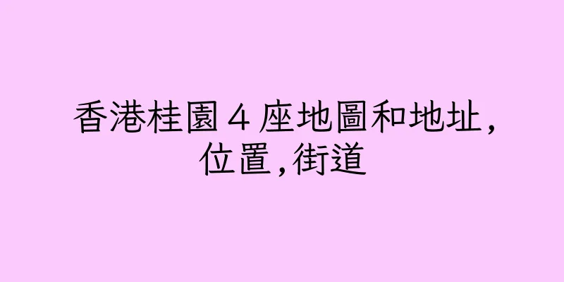 香港桂園４座地圖和地址,位置,街道