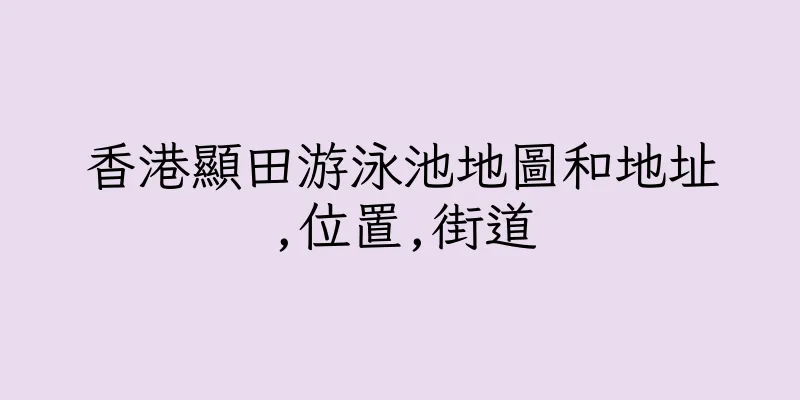香港顯田游泳池地圖和地址,位置,街道