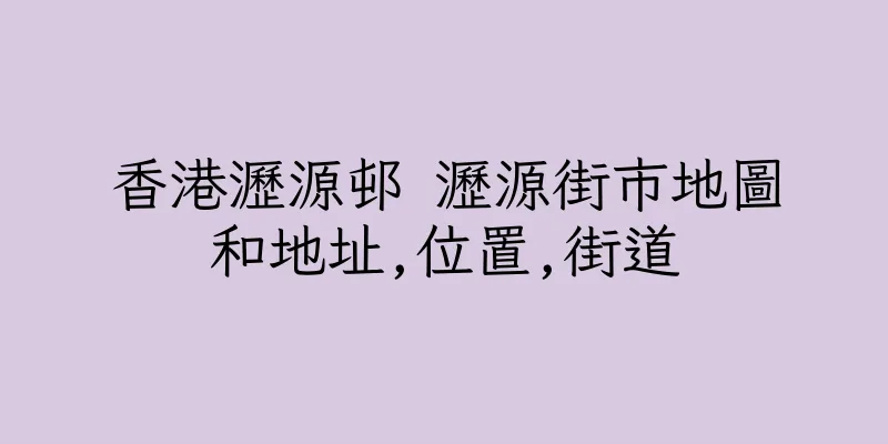 香港瀝源邨 瀝源街市地圖和地址,位置,街道