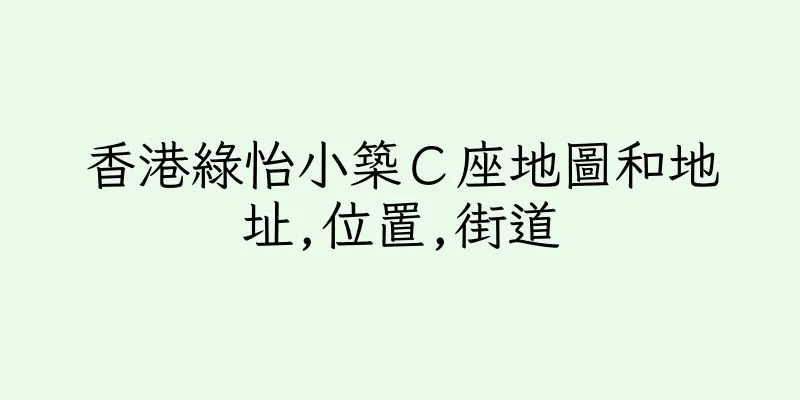 香港綠怡小築Ｃ座地圖和地址,位置,街道