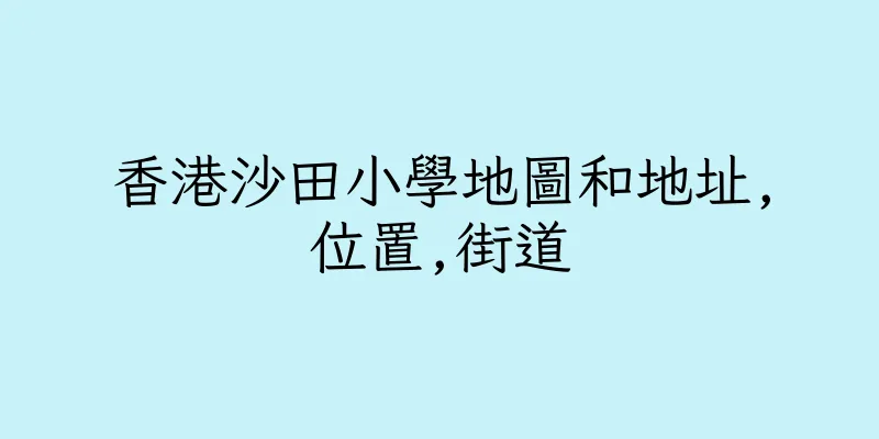 香港沙田小學地圖和地址,位置,街道