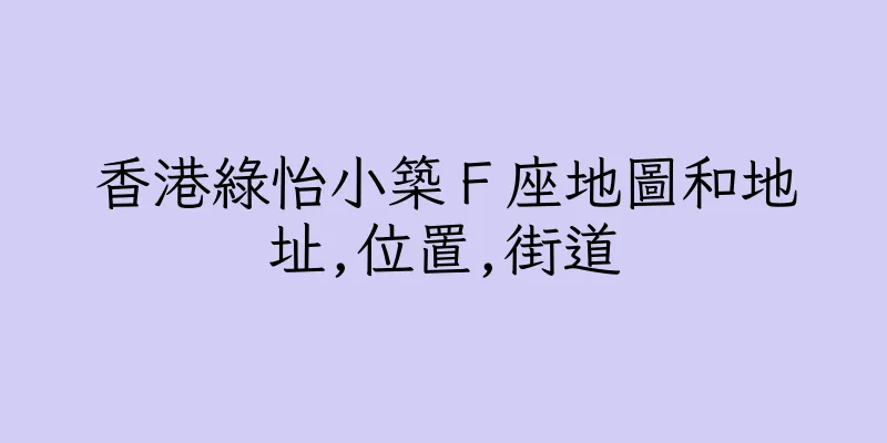 香港綠怡小築Ｆ座地圖和地址,位置,街道