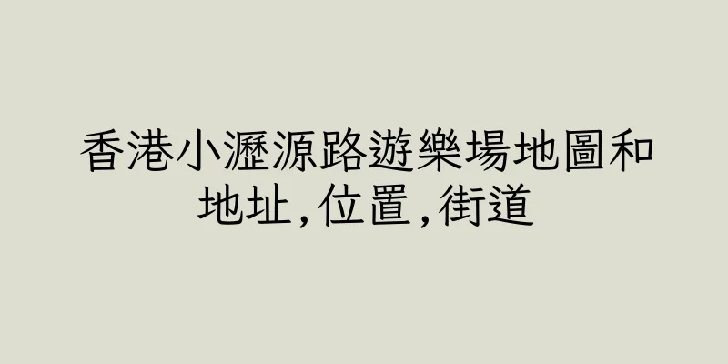 香港小瀝源路遊樂場地圖和地址,位置,街道